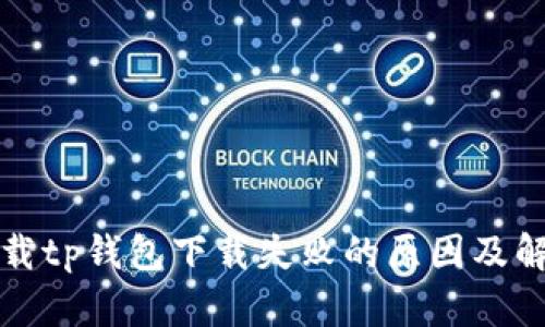 官方下载tp钱包下载失败的原因及解决方案