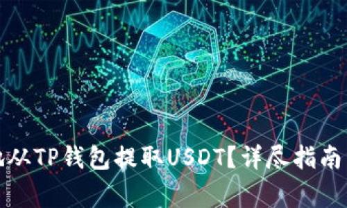 如何安全快捷地从TP钱包提取USDT?详尽指南与常见问题解答