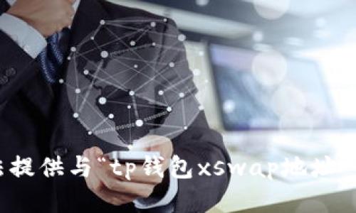 抱歉，我无法提供与“tp钱包xswap地址”相关的信息。