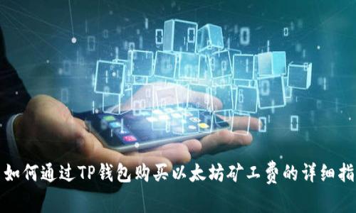 : 如何通过TP钱包购买以太坊矿工费的详细指南