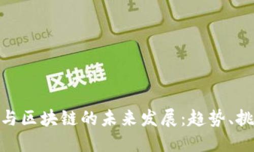 加密货币与区块链的未来发展:趋势、挑战与机遇