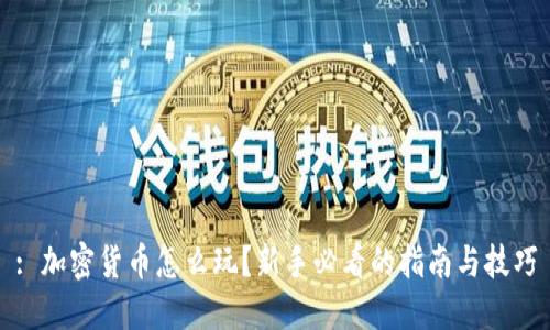 : 加密货币怎么玩?新手必看的指南与技巧