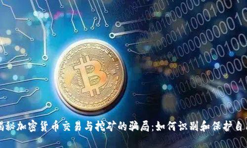 揭秘加密货币交易与挖矿的骗局:如何识别和保护自己