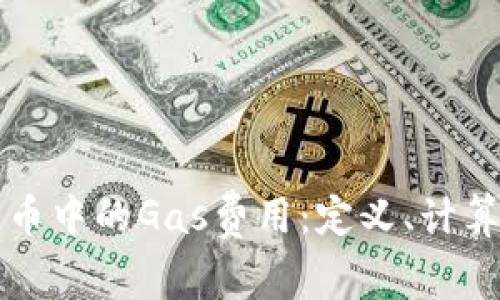 全面了解加密货币中的Gas费用:定义、计算方式与影响因素
