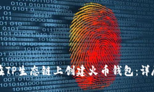 如何在TP生态链上创建火币钱包:详尽指南