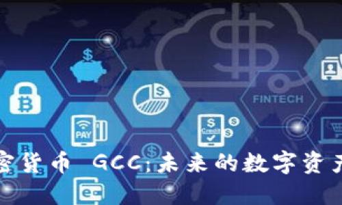 深入了解加密货币 GCC:未来的数字资产投资新机遇