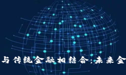 加密货币如何与传统金融相结合:未来金融的变革之路