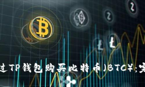 如何通过TP钱包购买比特币（BTC）：完整指南