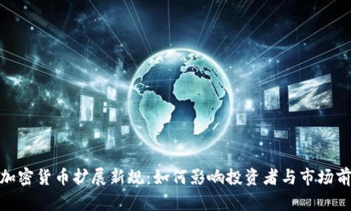 : 加密货币扩展新规:如何影响投资者与市场前景