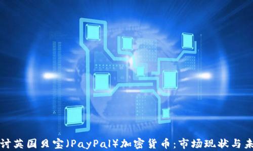 深入探讨英国贝宝(PayPal)加密货币:市场现状与未来趋势