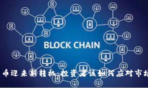 加密货币迎来新转机:投资者该如何应对市场变动?