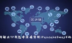 :如何解决TP钱包中没有薄饼(PancakeSwap)的问题