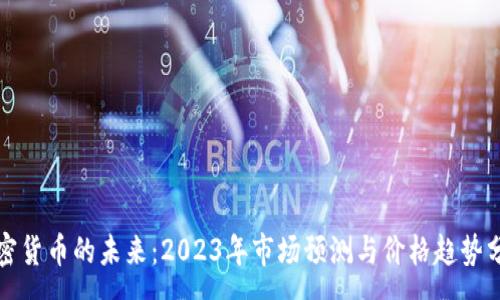 :
加密货币的未来:2023年市场预测与价格趋势分析