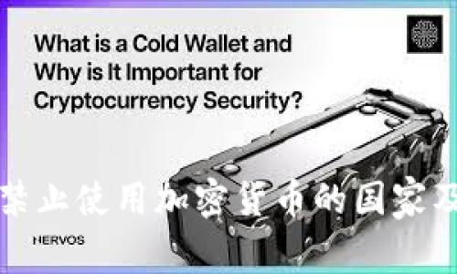 全球范围内禁止使用加密货币的国家及其原因分析