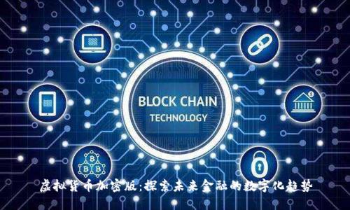虚拟货币加密版:探索未来金融的数字化趋势