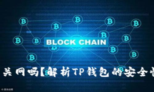 TP钱包会被关网吗?解析TP钱包的安全性与未来发展