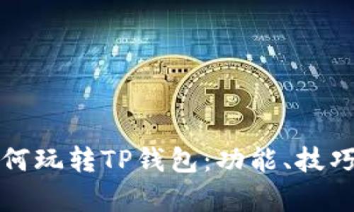 全面解析如何玩转TP钱包：功能、技巧与安全保障