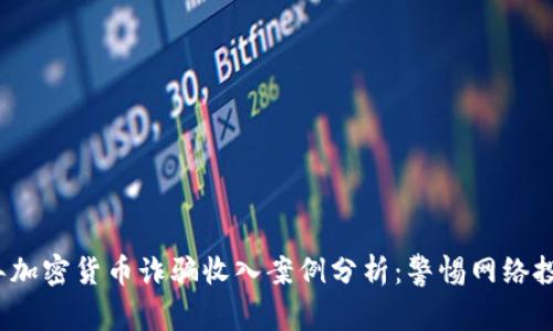2023年加密货币诈骗收入案例分析：警惕网络投资骗局