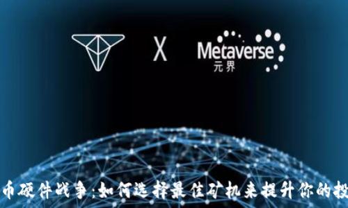   
加密货币硬件战争：如何选择最佳矿机来提升你的投资收益