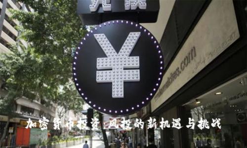 加密货币投资：风投的新机遇与挑战