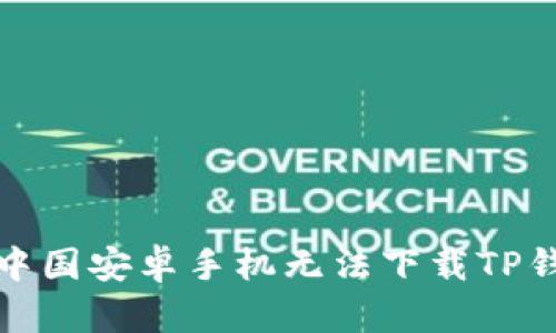 如何解决中国安卓手机无法下载TP钱包的问题