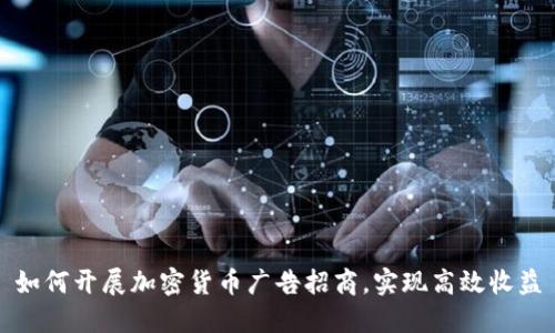 如何开展加密货币广告招商，实现高效收益