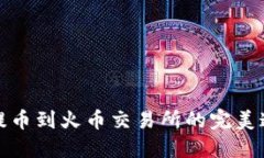 TP钱包提币到火币交易所的完美通道详解