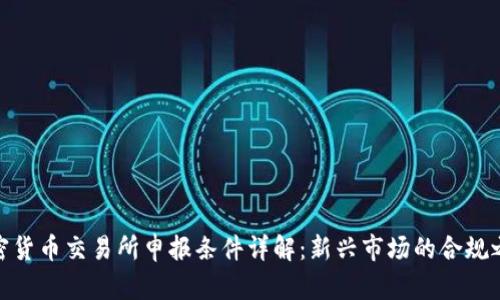 加密货币交易所申报条件详解：新兴市场的合规之路