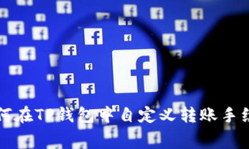 如何在TP钱包中自定义转账手续费