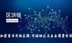 加密货币价格反弹：市场动态与未来前景分析