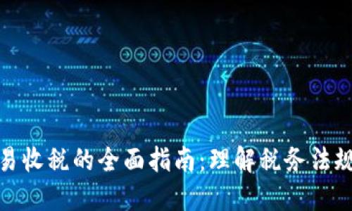 加密货币交易收税的全面指南：理解税务法规与投资策略