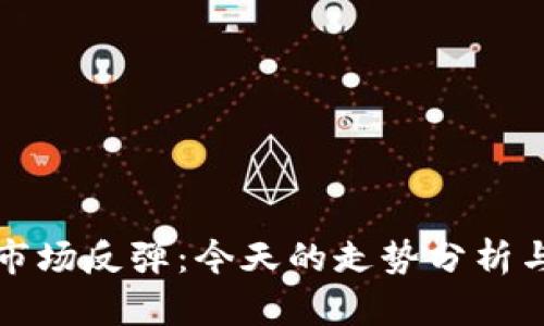 加密货币市场反弹：今天的走势分析与未来展望