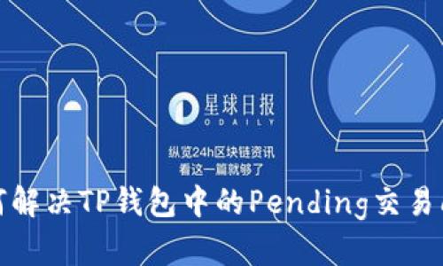 如何解决TP钱包中的Pending交易问题