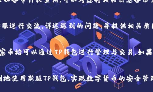 新版TP钱包使用指南：全面解析与操作技巧
keywordsTP钱包, 新版钱包, 加密货币, 钱包使用, 数字货币/keywords

引言
随着区块链技术的飞速发展，加密货币逐渐被大众所接受，钱包作为存储和管理数字货币的关键工具，其重要性愈发凸显。TP钱包作为目前市场上备受欢迎的数字货币钱包之一，其新版具有更加人性化的设计、强大的功能和更高的安全性。本文将详细介绍新版TP钱包的使用方法、操作技巧、以及一些使用中可能遇到的问题与解决方案，助力用户轻松上手这一钱包。 

新版TP钱包的下载与安装
为了使用新版TP钱包，用户首先需要进行下载和安装。新版TP钱包可在官方网站或各大应用商店进行下载。在下载之前，请确保你的设备操作系统与钱包的版本兼容。安装过程通常较为简单，只需按照提示进行确认即可。在安装过程中，用户需注意权限设置，如必要的储存空间和网络连接等。 

首次登录与账户创建
第一步登录TP钱包会有几个选项可以选择：创建新钱包、导入已存在的钱包等。如果你是第一次使用TP钱包，建议选择