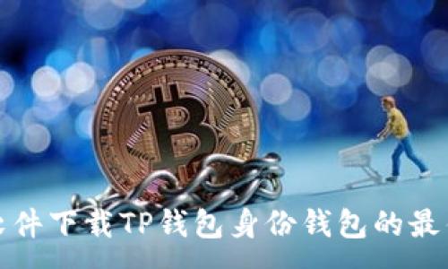 : 
选择软件下载TP钱包身份钱包的最佳方式