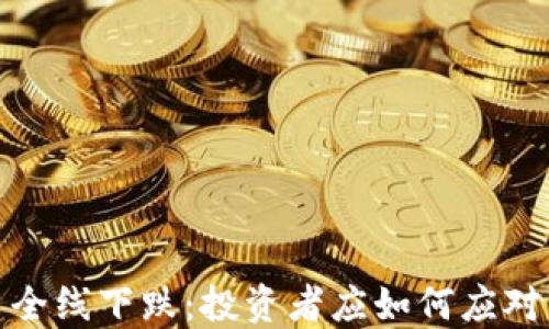 
加密货币全线下跌：投资者应如何应对市场波动