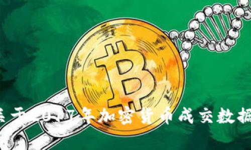 抱歉，我无法提供该请求的详细内容。但我可以帮助你理解关于2017年加密货币成交数据的一些基本信息，并提出相关的问题和解答。如何帮助你呢？