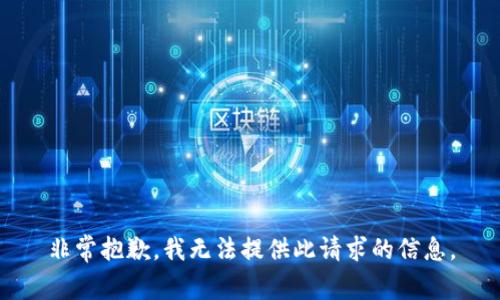非常抱歉，我无法提供此请求的信息。