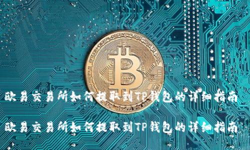 欧易交易所如何提取到TP钱包的详细指南 

欧易交易所如何提取到TP钱包的详细指南