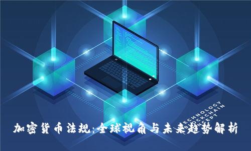加密货币法规：全球视角与未来趋势解析