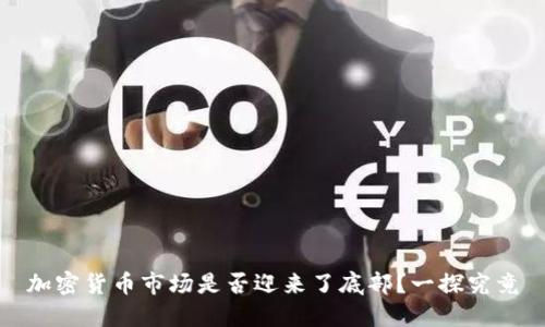 加密货币市场是否迎来了底部？一探究竟