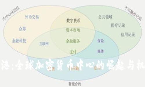 香港：全球加密货币中心的崛起与机遇