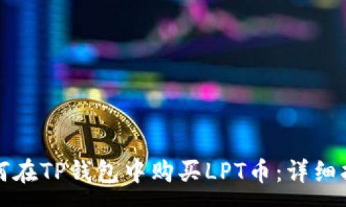 :
如何在TP钱包中购买LPT币：详细指南