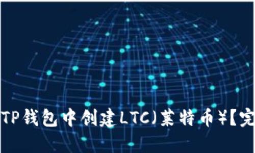 如何在TP钱包中创建LTC（莱特币）？完整指南