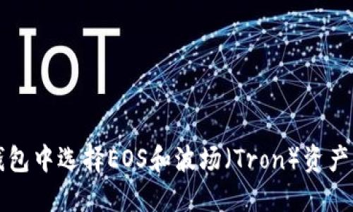如何在TP钱包中选择EOS和波场（Tron）资产的管理方法
