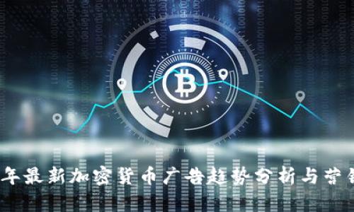 2023年最新加密货币广告趋势分析与营销策略