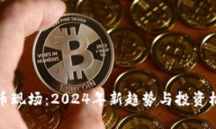 加密货币现场：2024年新趋势与投资机会解析