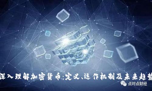 深入理解加密货币：定义、运作机制及未来趋势