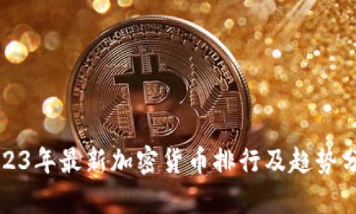 2023年最新加密货币排行及趋势分析