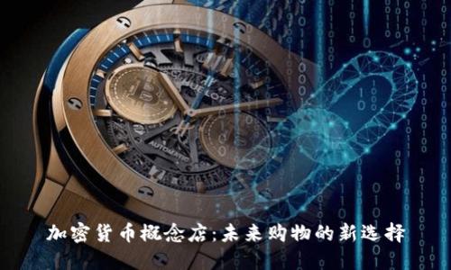 加密货币概念店：未来购物的新选择
